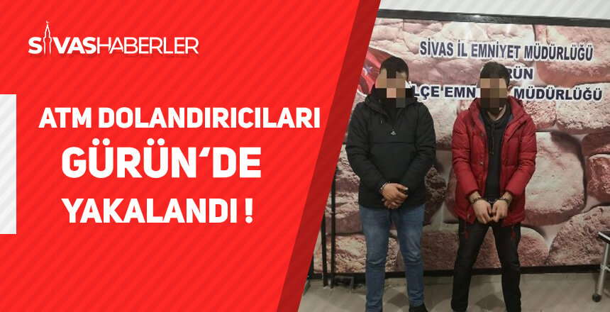 ATM DOLANDIRICILARI GÜRÜN’DE YAKALANDI
