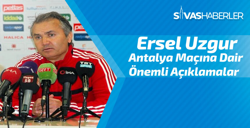 Ersel Uzgur Antalya Maçına Dair Önemli Açıklamalar