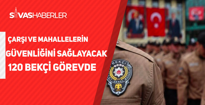 Çarşı ve Mahallelerin Güvenliğini Sağlayacak 120 Bekçi Görevde
