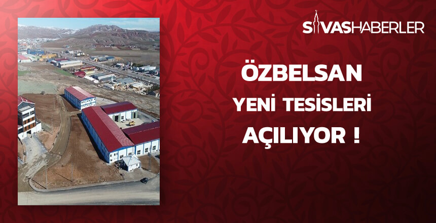 Özbelsan Yeni Tesisleri Açılıyor
