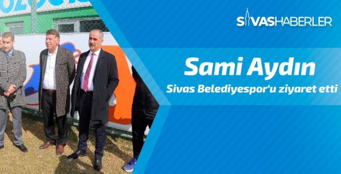 Sami Aydın, Sivas Belediyespor’u Ziyaret Etti