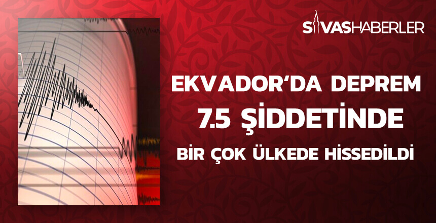 EKVADOR’DA DEPREM 7.5 Şiddetinde bir çok ülkede hissedildi