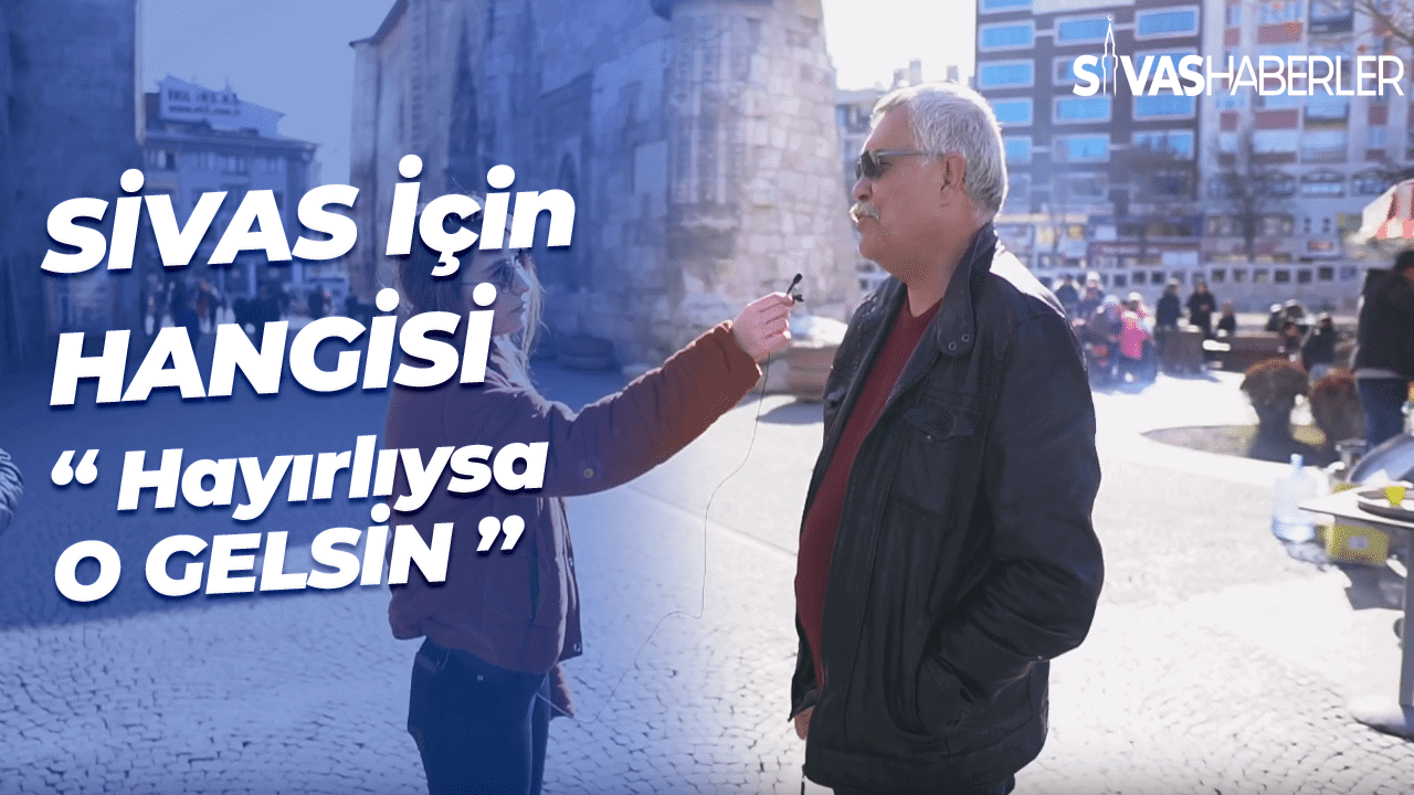 Sivas İçin Hangisi Hayırlıysa O Gelsin