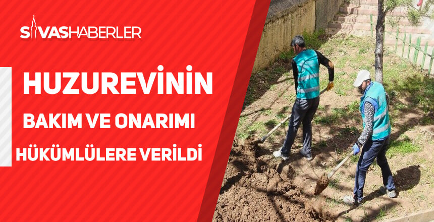Huzurevinin bakım ve onarımı hükümlülere verildi
