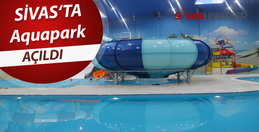 Sivas’ta Aquapark Yaşam ve Spor Merkezi Açıldı
