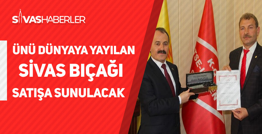 Ünü dünyaya yayılan Sivas Bıçağı PTT üzerinden satışa sunulacak