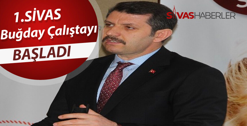 Sivas’ta ‘1.Sivas Buğday Çalıştayı’ başladı.