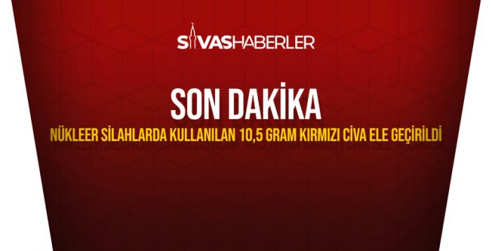 Sivas’ta Nükleer Silahlarda Kullanılan 10,5 Gram Kırmızı Cıva Ele Geçirildi