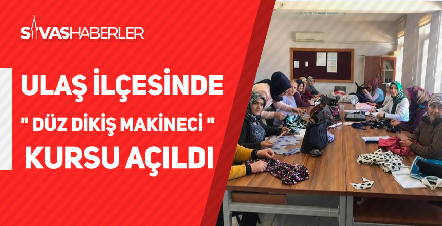 Ulaş ilçesinde, İŞKUR tarafından ” Düz Dikiş Makineci ” kursu açıldı