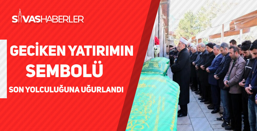 Deliktaş tüneli inşaatının bekçisi Sivaslı Seyfettin Uğurlu son yolculuğuna uğurlandı