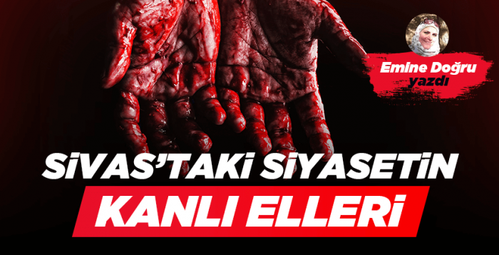 SİVAS’TAKİ SİYASETİN KANLI ELLERİ