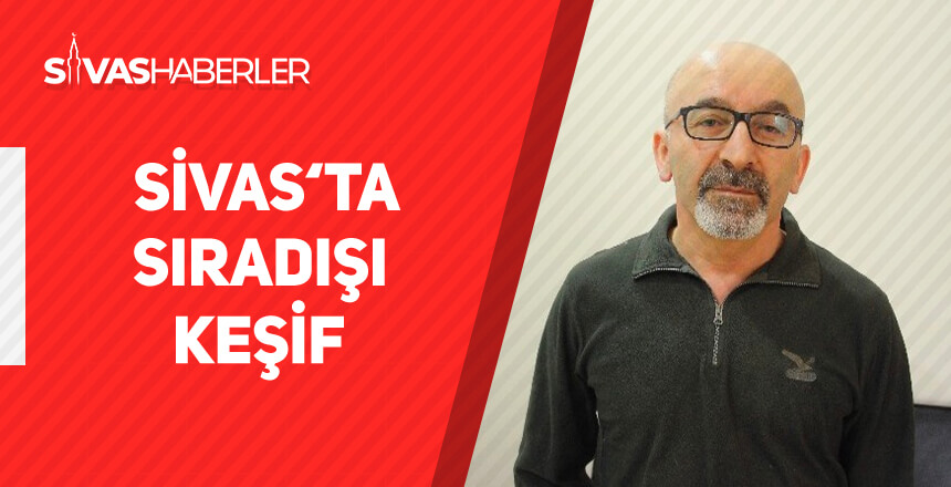Sivas’ta Sıradışı Keşif