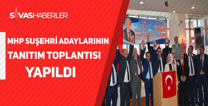 MHP Suşehri Adaylarının Tanıtım Toplantısı Yapıldı