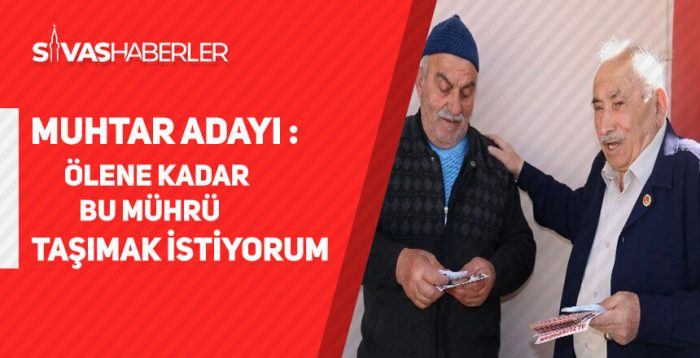 Muhtar adayı, “Ölene kadar bu mührü taşımak istiyor”