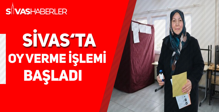Yerel seçim için Sivas’ta oy verme işlemi başladı