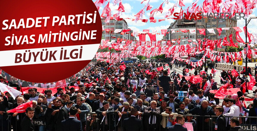 Saadet Partisi’nin Sivas Mitingi Büyük Bir Katılımla Gerçekleştirildi