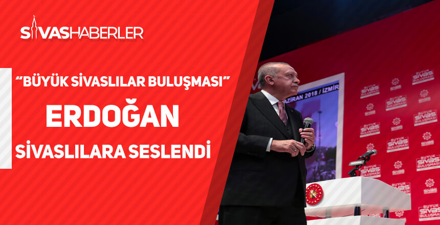 “Büyük Sivaslılar Buluşması”nda Erdoğan Sivaslılara Seslendi