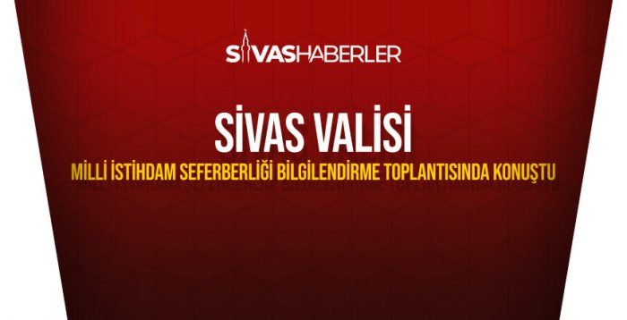 Sivas Valisi Milli İstihdam Seferberliği Bilgilendirme Toplantısında Konuştu