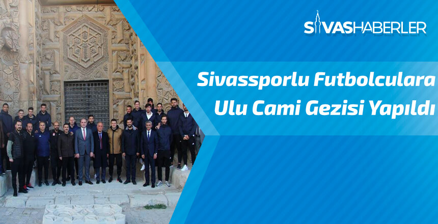 Sivassporlu futbolculara Ulu Cami gezisi yapıldı