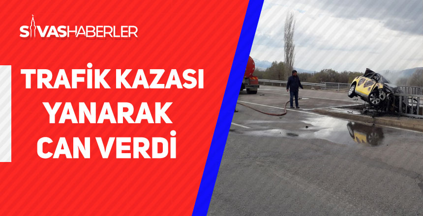 Sivas’ta Trafik Kazası Yanarak Can Verdi