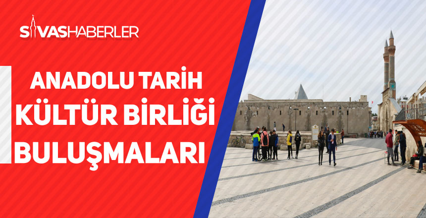 Sivas’ta Tarih ve Kültür Birliği Buluşmaları