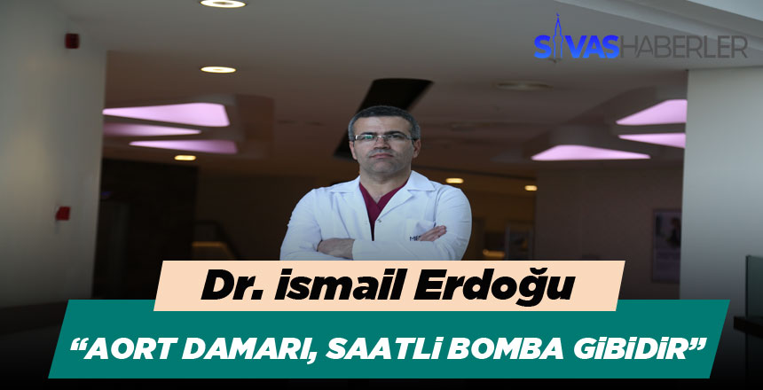 Dr. İsmail Erdoğu : “Aort Damarı, Saatli Bomba Gibidir”