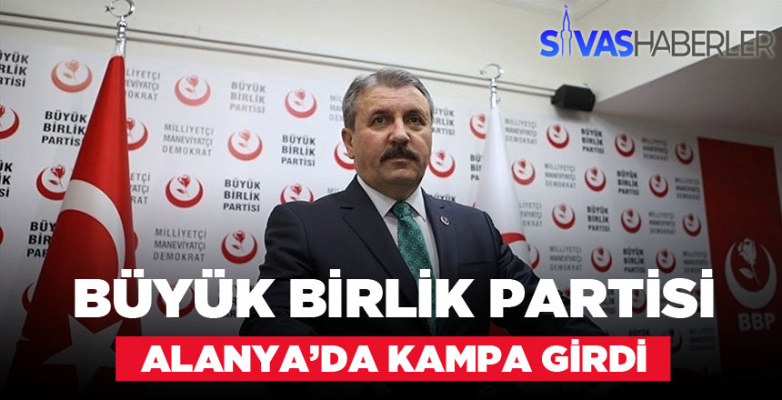 Büyük Birlik Partisi Alanya’da Kampa Girdi