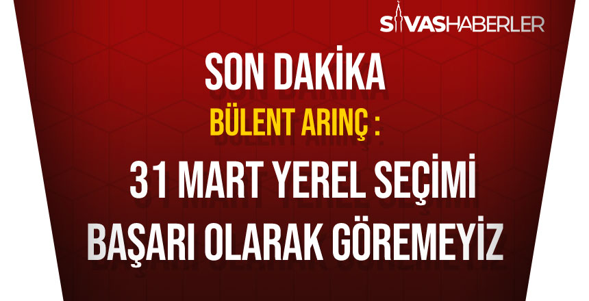 Bülent Arınç’tan 31 Mart Yerel Seçim Açıklaması