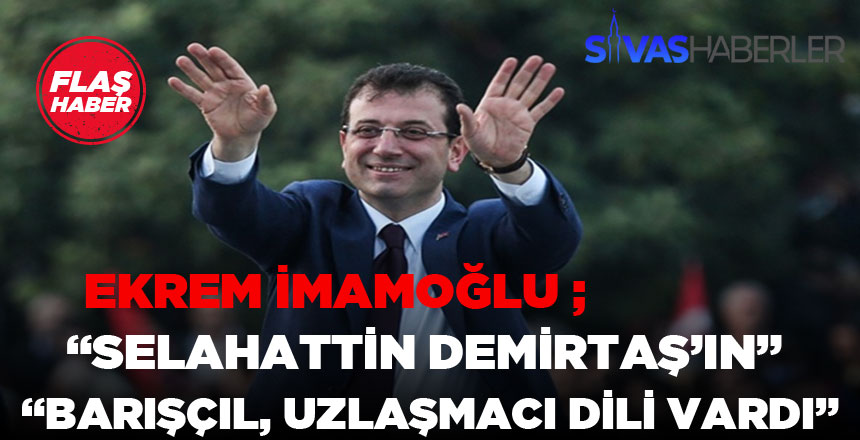 Ekrem İmamoğlu, “Demirtaş’ın barışçıl, uzlaşmacı dili vardı”