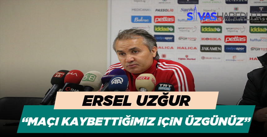 Ersel Uzğur : “Maçı kaybettiğimiz için üzgünüz”
