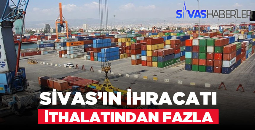 Sivas’ın İhracatı İthalatından Fazla Olduğu Belirlendi