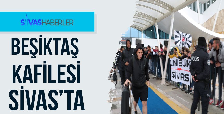 Beşiktaş Kafilesi Sivas’a Geldi