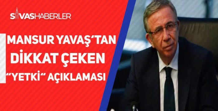 Mansur Yavaş’tan Dikkat Çeken ” YETKİ ” Açıklaması