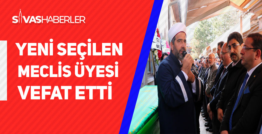 Meclis üyeliğine seçilmişti vefat etti