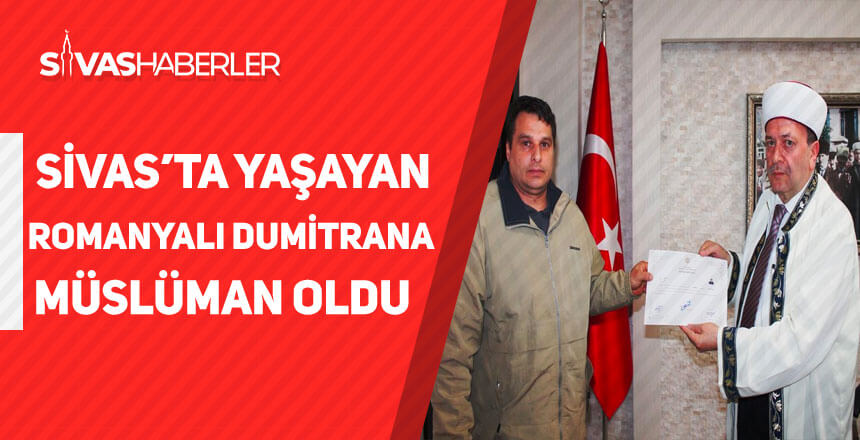 Sivas’ta yaşayan Romanyalı Dumitrana, Müslüman oldu