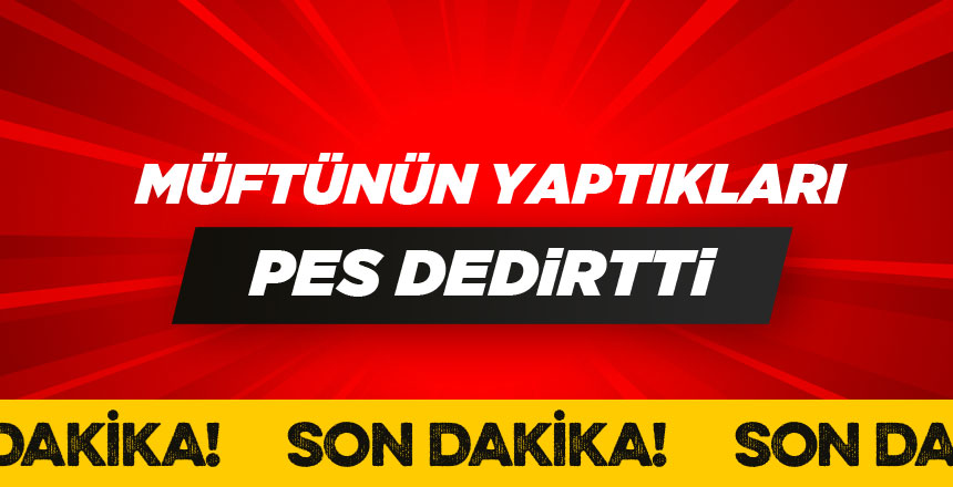 Müftünün Yaptıkları Pes Dedirtti