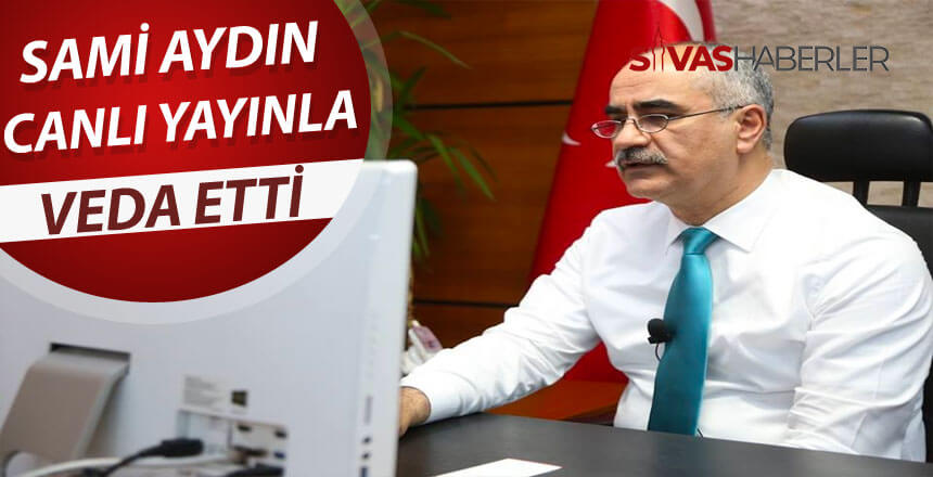 Başkan Sami Aydın canlı yayınla Sivas halkına veda etti