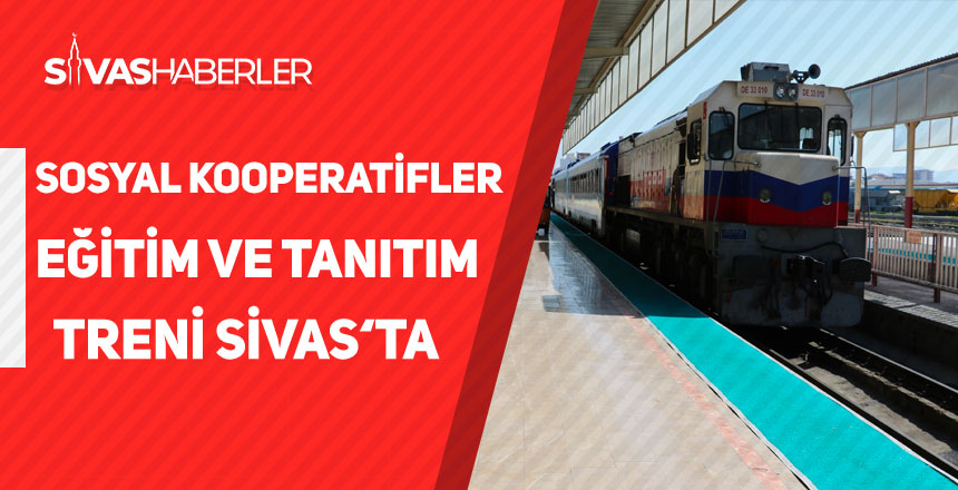 Sosyal Kooperatifler Eğitim Treni Sivas’a geldi