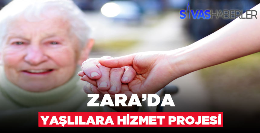 Zara’da “Yaşlılara Hizmet ve Evde Bakım Projesi”