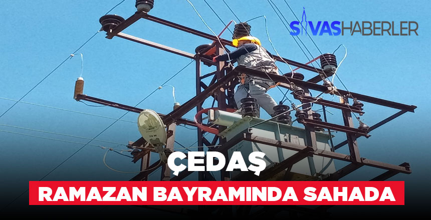 Çedaş bayram tatilinde mesai yapacak