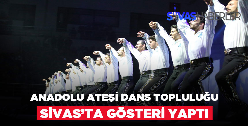 Anadolu Ateşi Dans Topluluğu Sivas’ta Gösteri Yaptı