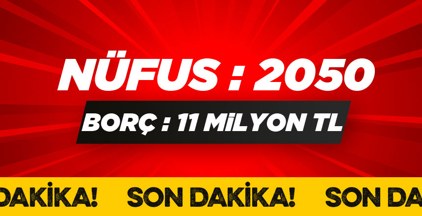 Nüfus 2050 Ama Beldenin Borç 11 MİLYON TL