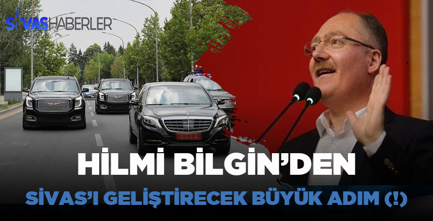 Hilmi Bilgin’den Sivas’ı geliştirecek büyük adım(!)