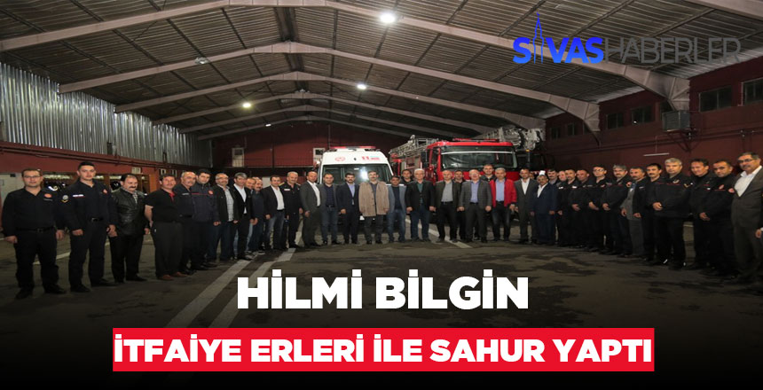 Hilmi Bilgin Sahurunu Sivas Belediye İtfaiye Ekibiyle Yaptı