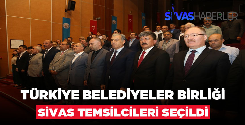Belediyeler birliğinin Sivas temsilcileri belli oldu