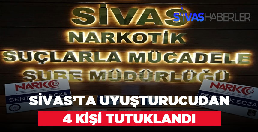 Sivas’ta Uyuşturucudan 4 Kişi Tutuklandı