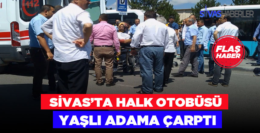 Sivas’ta Halk Otobüsü yaşlı adama çarptı