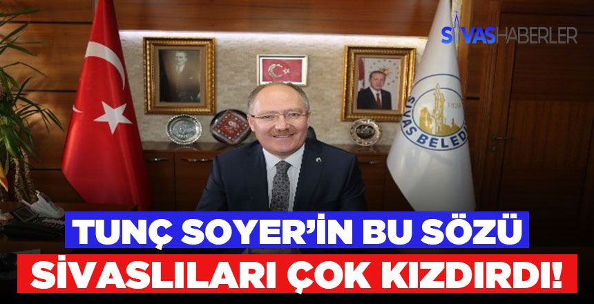 Tunç Soyer, Sivaslıları çok kızdırdı