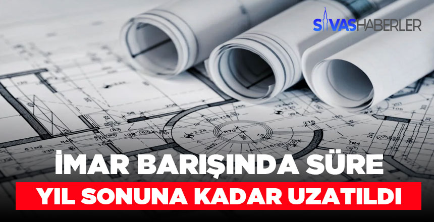 İmar barışında süre yıl sonuna kadar uzatıldı