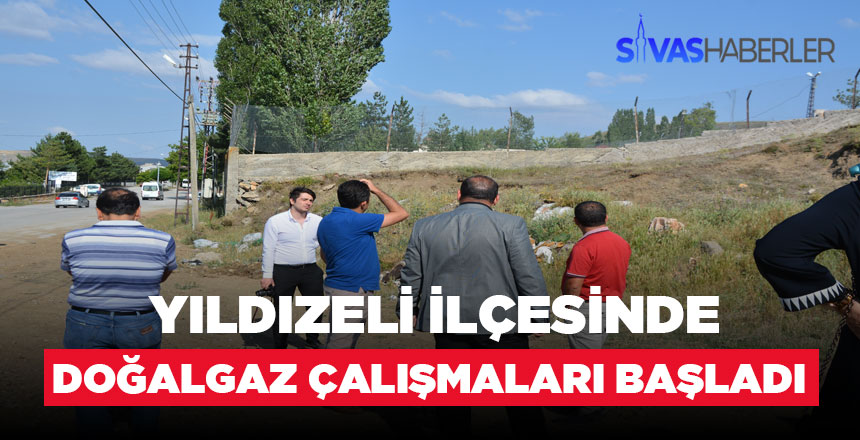 Yıldızeli ilçesine Doğalgaz geliyor